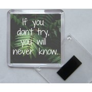 If you don't try, you will never know. - Square Acrylic Fridge Magnet