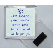 Just because you're paranoid doesn't mean they're not all out to get you - Square Acrylic Fridge Magnet