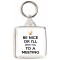 Be Nice or I'll Send you to a Meeting - Square Keyring