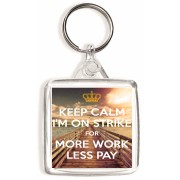 Keep Calm I'm on Strike for More Work Less Pay - Square Keyring
