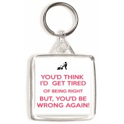 You'd think I'd get Tired of Being Right But, You'd Be Wrong Again! - Square Keyring