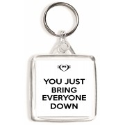 You Just Bring Everyone Down - Square Keyring