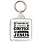 All I need Today is a little bit of Coffee and a Whole Lot of Jesus - Square Keyring