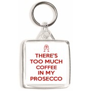 There's Too Much Coffee in my Prosecco - Square Keyring