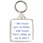 I smile because you're my Brother. I laugh because there's nothing you can do about it - Square Keyring
