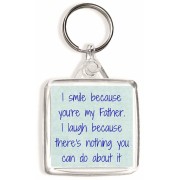 I smile because you're my Father. I laugh because there's nothing you can do about it - Square Keyring