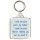 I smile because you're my Father. I laugh because there's nothing you can do about it - Square Keyring