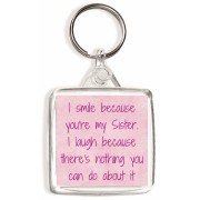 I smile because you're my Sister. I laugh because there's nothing you can do about it - Square Keyring