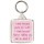 I smile because you're my Sister. I laugh because there's nothing you can do about it - Square Keyring