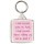 I smile because your my Aunty. I laugh because there's nothing you can do about it - Square Keyring