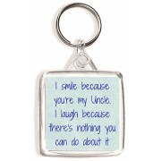 I smile because you're my Uncle. I laugh because there's nothing you can do about it - Square Keyring