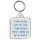 I smile because you're my Uncle. I laugh because there's nothing you can do about it - Square Keyring