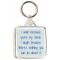 I smile because you're my Uncle. I laugh because there's nothing you can do about it - Square Keyring