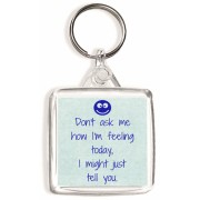 Don't ask me how I'm feeling today. I might just tell you. - Square Keyring